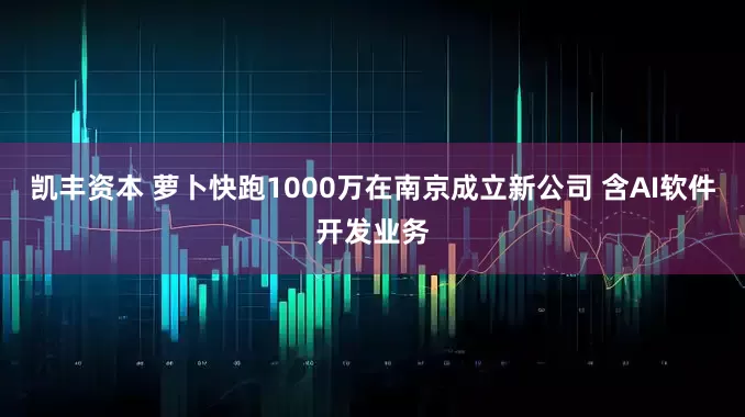 凯丰资本 萝卜快跑1000万在南京成立新公司 含AI软件开发业务