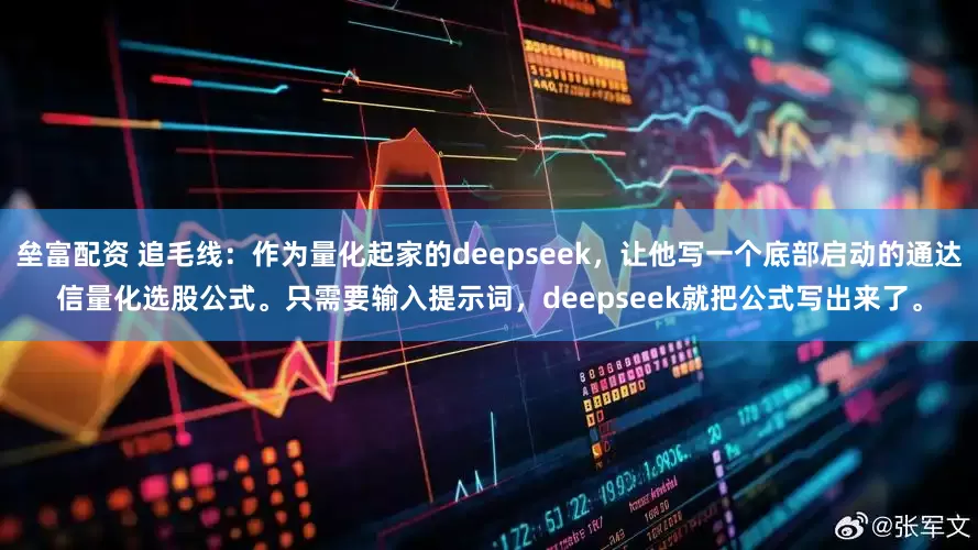 垒富配资 追毛线：作为量化起家的deepseek，让他写一个底部启动的通达信量化选股公式。只需要输入提示词，deepseek就把公式写出来了。